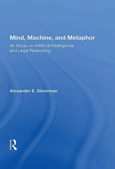 Mind, Machine, And Metaphor: An Essay On Artificial Intelligence Legal Reasoning