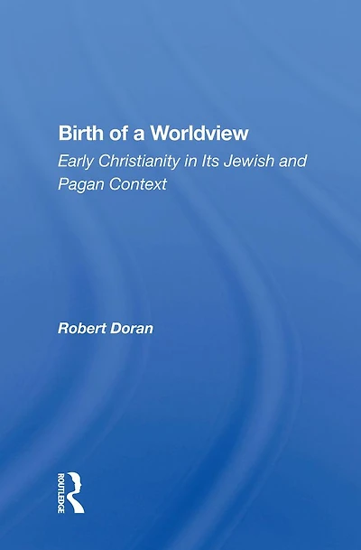 Birth Of A Worldview: Early Christianity Its Jewish And Pagan Context
