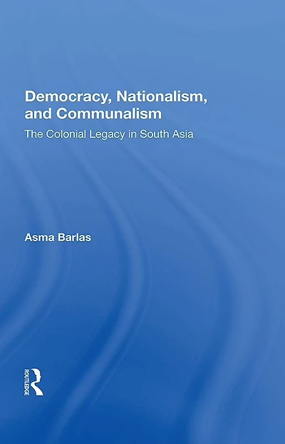 Democracy, Nationalism, And Communalism: The Colonial Legacy South Asia