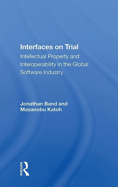 Interfaces On Trial: Intellectual Property And Interoperability The Global Software Industry