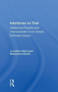 Interfaces On Trial: Intellectual Property And Interoperability The Global Software Industry