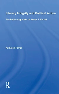 Literary Integrity And Political Action: The Public Argument Of James T. Farrell