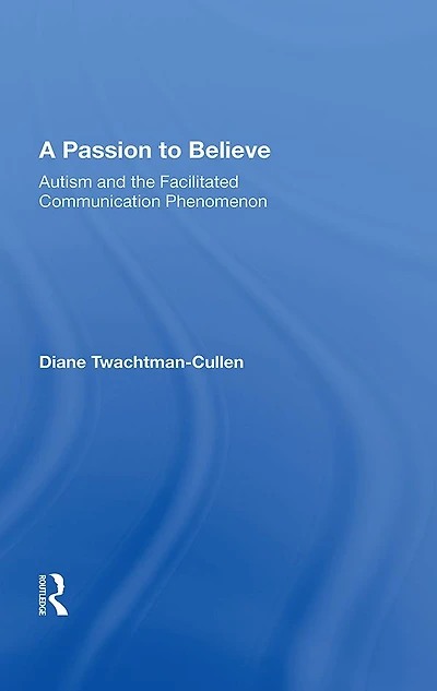 A Passion To Believe: Autism And The Facilitated Communication Phenomenon