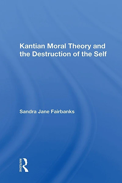 Kantian Moral Theory And The Destruction Of Self