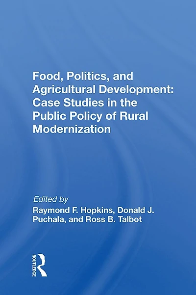 Food, Politics, And Agricultural Development: Case Studies The Public Policy Of Rural Modernization