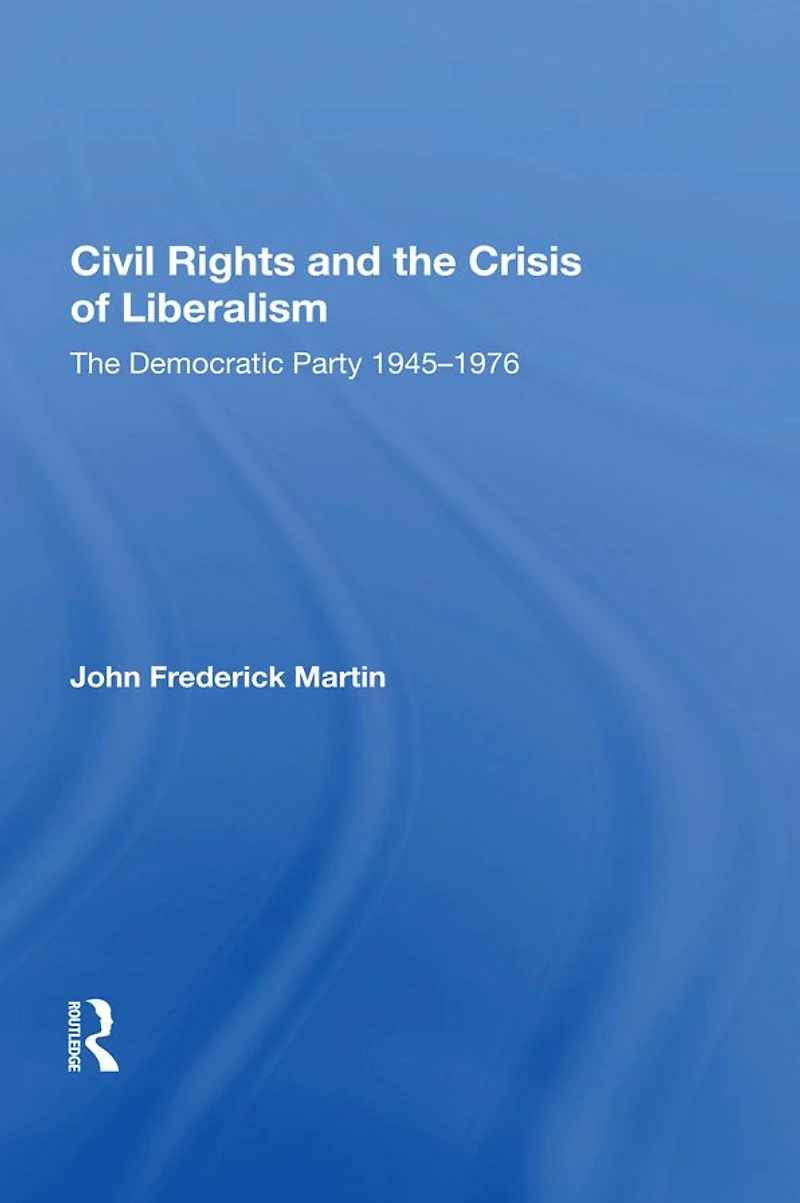 Civil Rights and The Crisis of Liberalism: Democratic Party 1945-1976