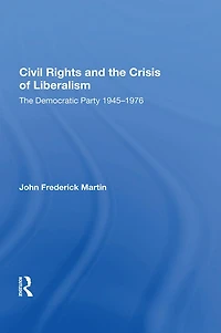 Civil Rights and The Crisis of Liberalism: Democratic Party 1945-1976