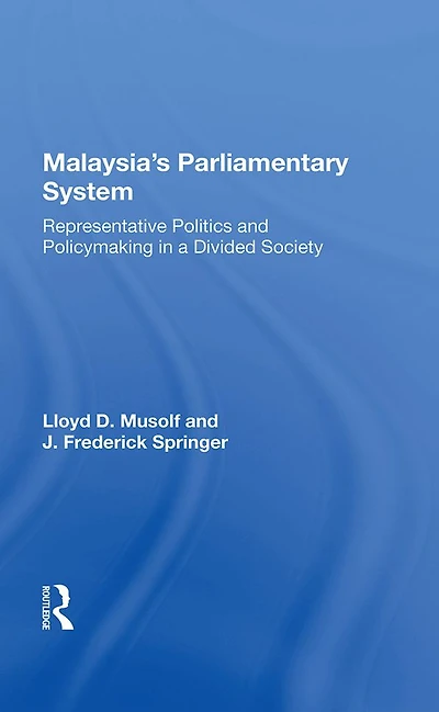 Malayasia's Parliamentary System: Representative Politics And Policymaking A Divided Society
