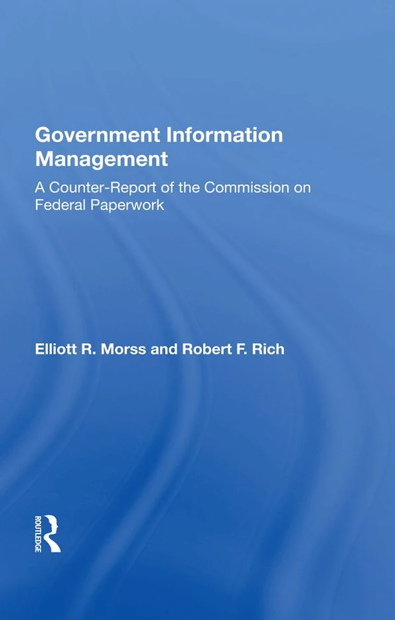 Government Information Management: A Counterreport Of The Commission On Federal Paperwork