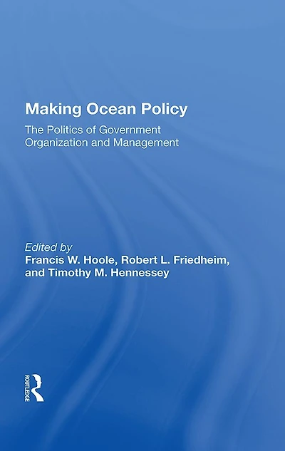 Making Ocean Policy: The Politics of Government Organization and Management