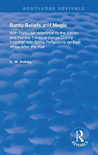 Bantu Beliefs and Magic: with particular reference to the Kikuyu Kamba tribes of Kenya colony; together some reflections on east Africa after war