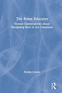 the Brave Educator: Honest Conversations about Navigating Race Classroom
