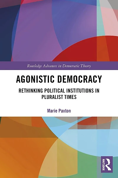 Agonistic Democracy: Rethinking Political Institutions Pluralist Times