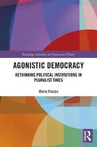 Agonistic Democracy: Rethinking Political Institutions Pluralist Times