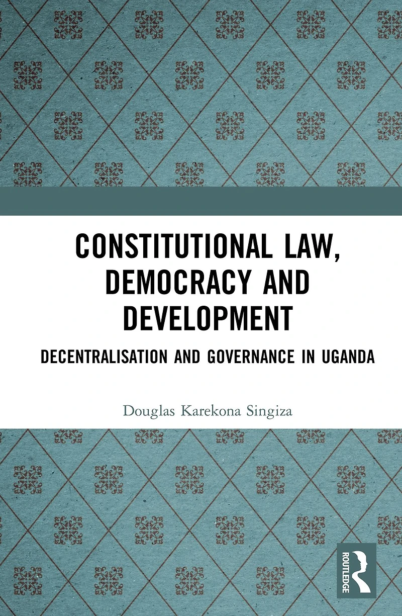 Constitutional Law, Democracy and Development: Decentralisation Governance Uganda