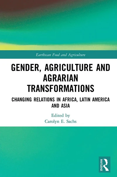 Gender, Agriculture and Agrarian Transformations: Changing Relations Africa, Latin America Asia