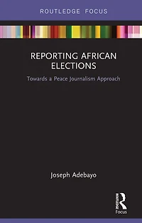 Reporting African Elections: Towards a Peace Journalism Approach