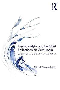 Psychoanalytic and Buddhist Reflections on Gentleness: Sensitivity, Fear the Drive Towards Truth