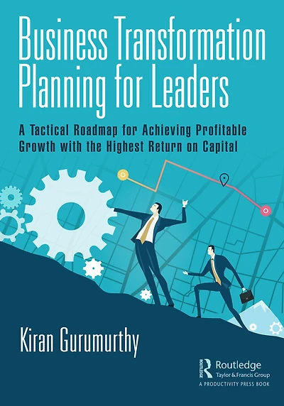 Business Transformation Planning for Leaders: A Tactical Roadmap Achieving Profitable Growth with the Highest Return on Capital