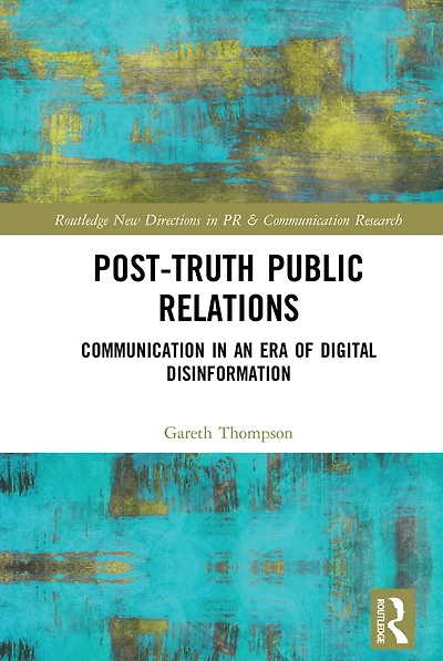 Post-Truth Public Relations: Communication an Era of Digital Disinformation