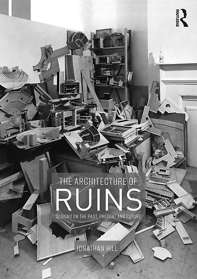 the Architecture of Ruins: Designs on Past, Present and Future