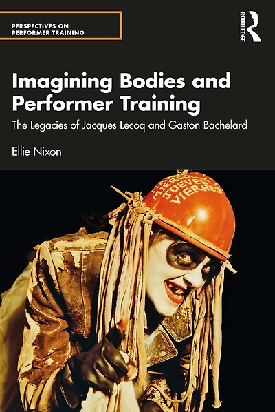Imagining Bodies and Performer Training: The Legacies of Jacques Lecoq Gaston Bachelard