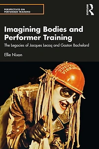 Imagining Bodies and Performer Training: The Legacies of Jacques Lecoq Gaston Bachelard