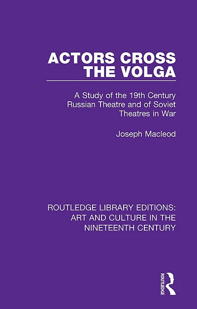 Actors Cross the Volga: A Study of 19th Century Russian Theatre and Soviet Theatres War
