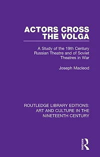 Actors Cross the Volga: A Study of 19th Century Russian Theatre and Soviet Theatres War