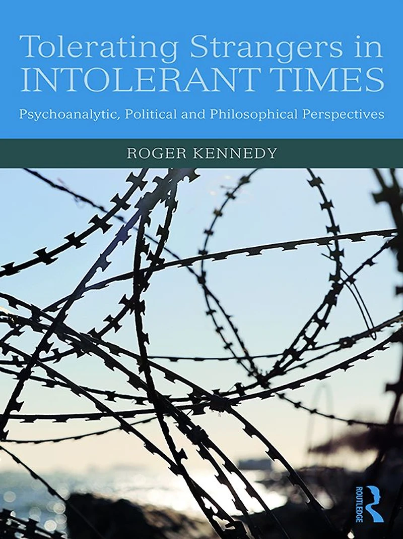 Tolerating Strangers Intolerant Times: Psychoanalytic, Political and Philosophical Perspectives