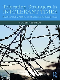 Tolerating Strangers Intolerant Times: Psychoanalytic, Political and Philosophical Perspectives