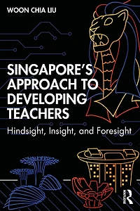 Singapore's Approach to Developing Teachers: Hindsight, Insight, and Foresight