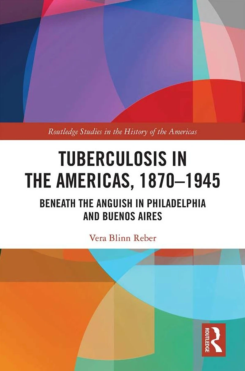 Tuberculosis the Americas, 1870-1945: Beneath Anguish Philadelphia and Buenos Aires