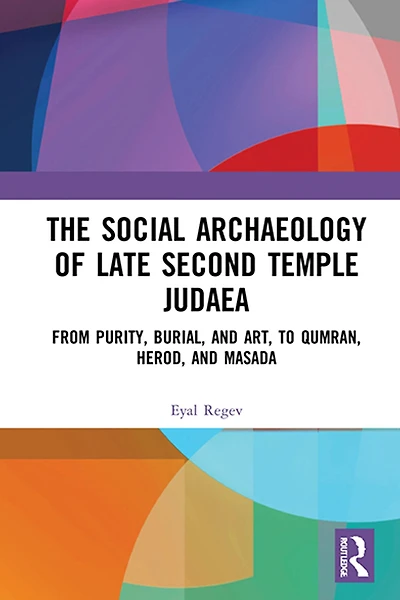 The Social Archaeology of Late Second Temple Judaea: From Purity, Burial, and Art, to Qumran, Herod, Masada