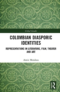 Colombian Diasporic Identities: Representations Literature, Film, Theater and Art