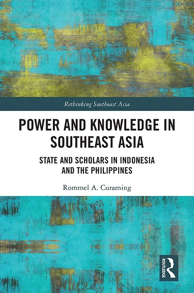 Power and Knowledge Southeast Asia: State Scholars Indonesia the Philippines