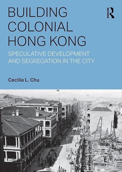 Building Colonial Hong Kong: Speculative Development and Segregation the City