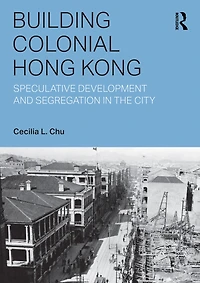 Building Colonial Hong Kong: Speculative Development and Segregation the City