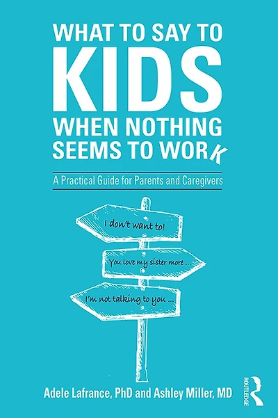 What to Say Kids When Nothing Seems Work: A Practical Guide for Parents and Caregivers