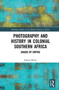 Photography and History Colonial Southern Africa: Shades of Empire