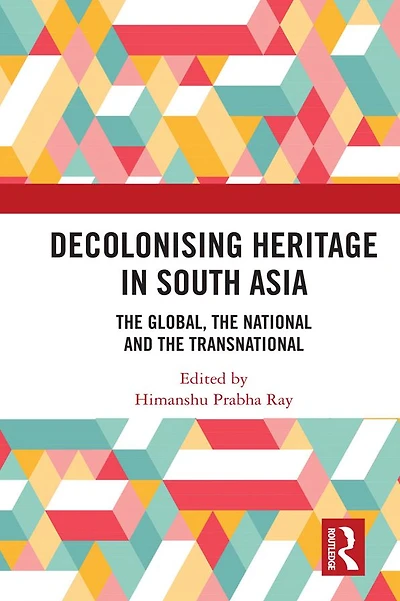 Decolonising Heritage South Asia: the Global, National and Transnational