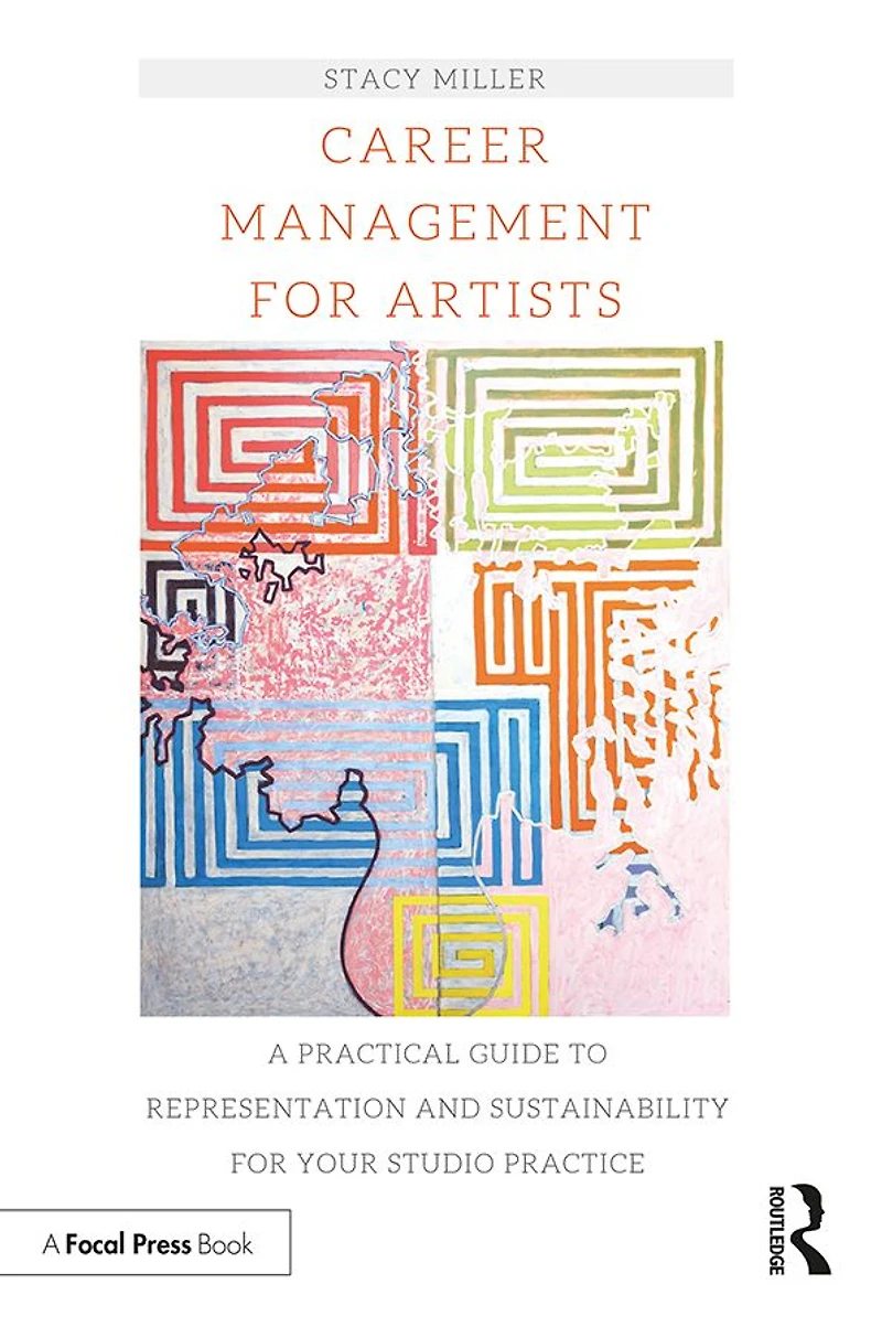 Career Management for Artists: A Practical Guide to Representation and Sustainability Your Studio Practice