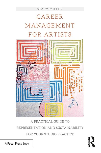 Career Management for Artists: A Practical Guide to Representation and Sustainability Your Studio Practice