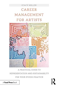 Career Management for Artists: A Practical Guide to Representation and Sustainability Your Studio Practice
