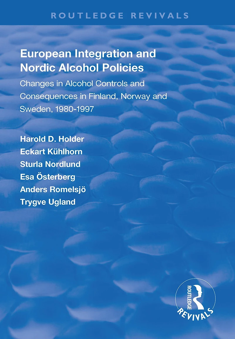 European Integration and Nordic Alcohol Policies: Changes Controls Consequences Finland, Norway Sweden, 1980-97