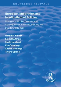 European Integration and Nordic Alcohol Policies: Changes Controls Consequences Finland, Norway Sweden, 1980-97