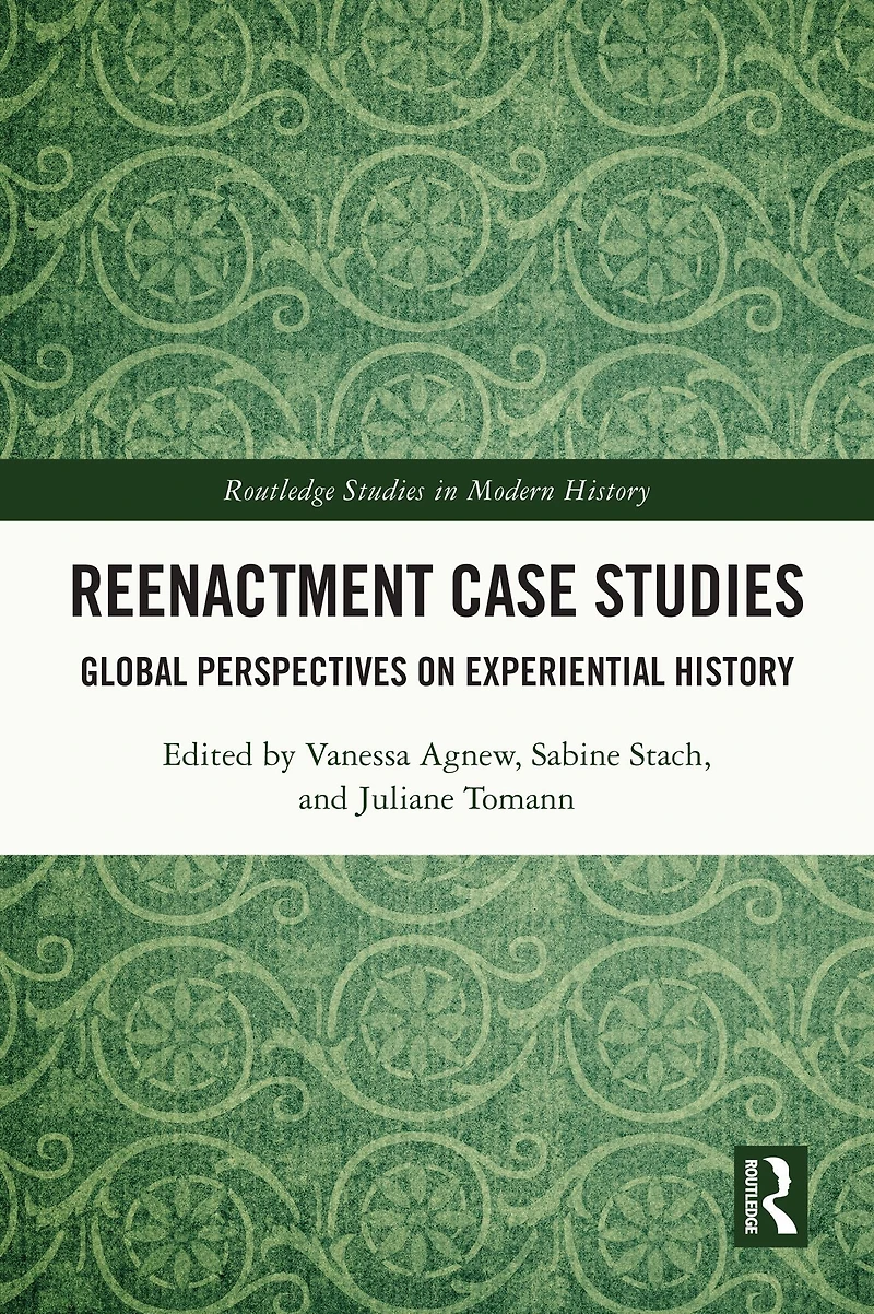 Reenactment Case Studies: Global Perspectives on Experiential History