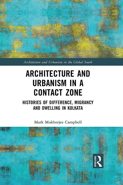Architecture and Urbanism a Contact Zone: Histories of Difference, Migrancy Dwelling Kolkata