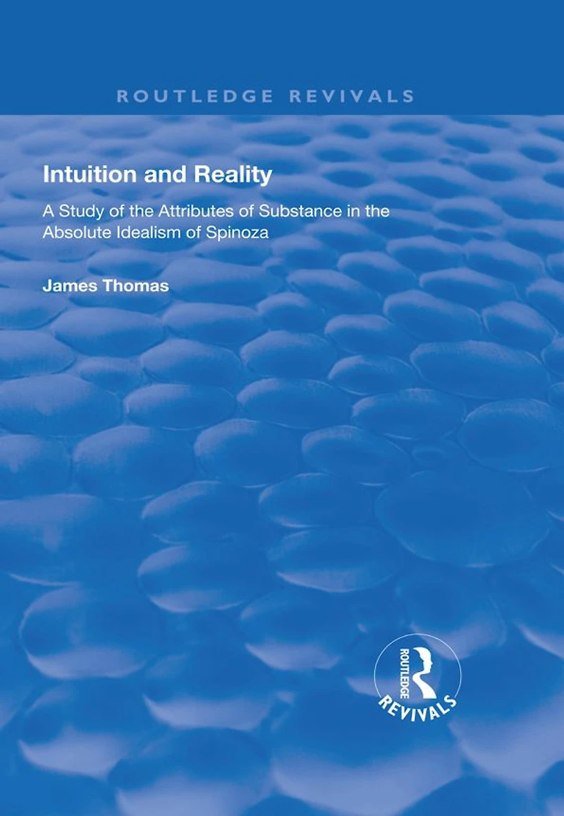 Intuition and Reality: A Study of the Attributes Substance Absolute Idealism Spinoza