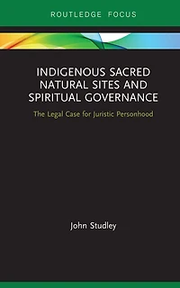 Indigenous Sacred Natural Sites and Spiritual Governance: The Legal Case for Juristic Personhood